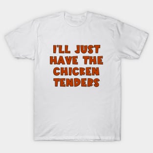 I'll Just Have The Chicken Tenders T-Shirt